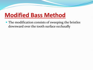 Modified Bass Method
 The modification consists of sweeping the bristles
downward over the tooth surface occlusally
 