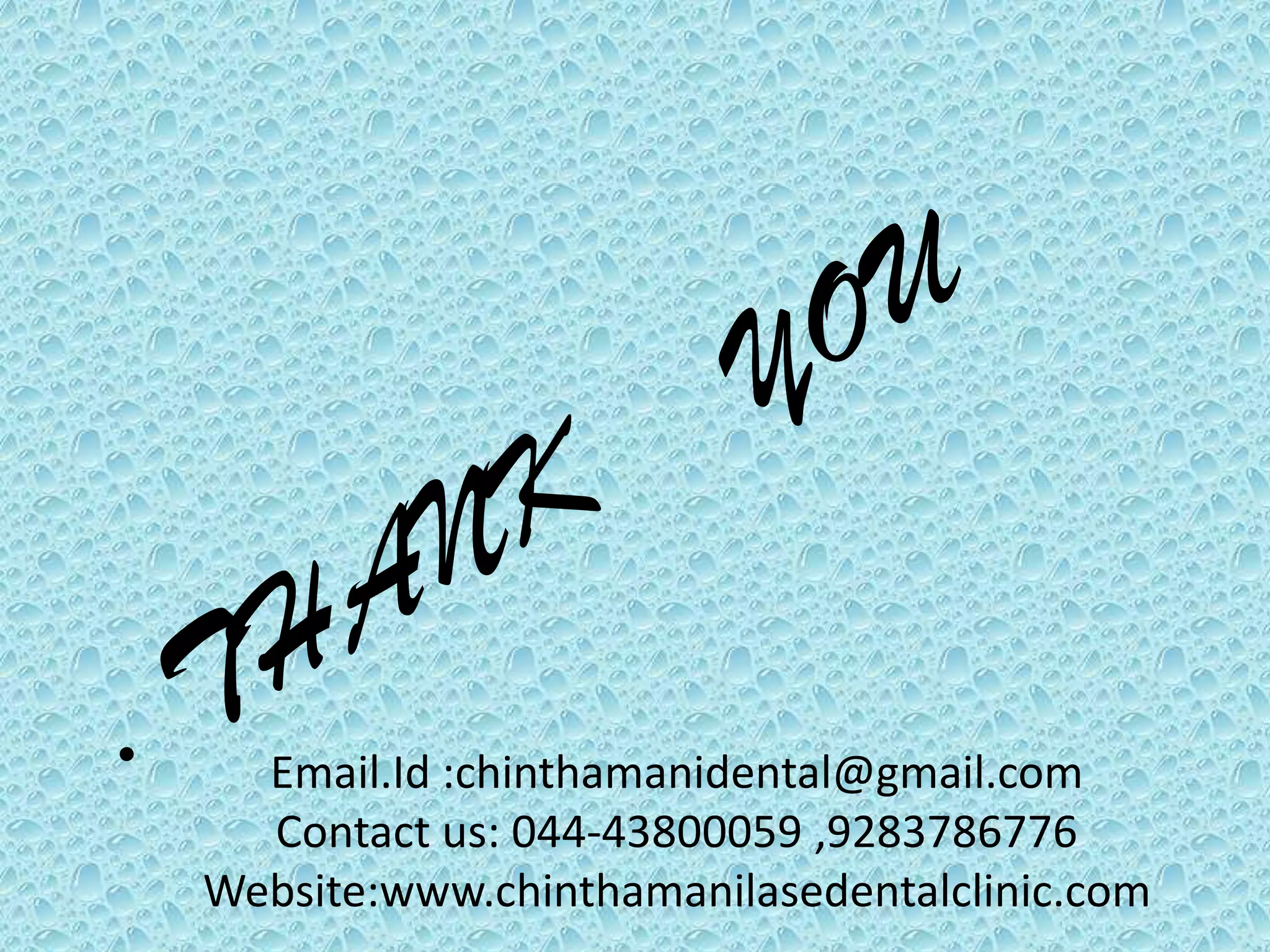 Email.Id :chinthamanidental@gmail.com
Contact us: 044-43800059 ,9283786776
Website:www.chinthamanilasedentalclinic.com

 