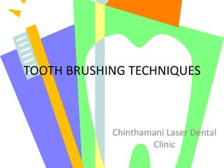 TOOTH BRUSHING TECHNIQUES

Chinthamani Laser Dental
Clinic

 