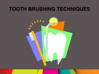 TOOTH BRUSHING TECHNIQUES
 
