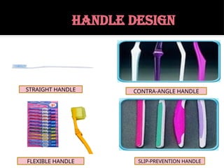 HANDLE DESIGN
STRAIGHT HANDLE CONTRA-ANGLE HANDLE
FLEXIBLE HANDLE SLIP-PREVENTION HANDLE
 