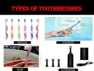 TYPES OF TOOTHBRUSHES
MANUAL POWERED
ULTRASONIC
IONIC
 