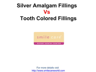 Silver Amalgam Fillings   Vs   Tooth Colored Fillings For more details visit  http:// www.smilecareworld.com 