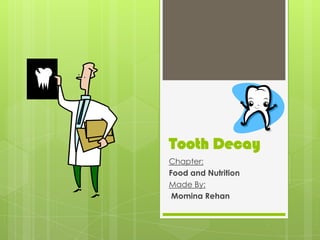 Tooth Decay
Chapter:
Food and Nutrition
Made By:
Momina Rehan
 