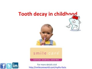 Tooth decay in childhood For more details visit  http:// smilecareworld.com /myths-facts 