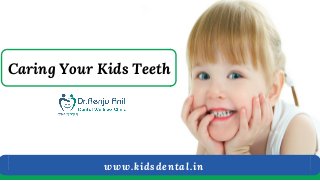 www.kidsdental.in
Caring Your Kids Teeth
 