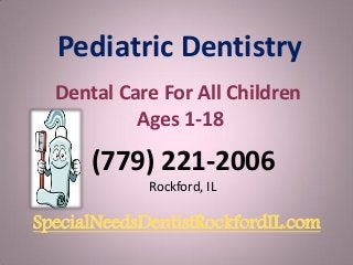 Pediatric Dentistry
Dental Care For All Children
Ages 1-18

(779) 221-2006
Rockford, IL

SpecialNeedsDentistRockfordIL.com

 