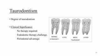 Taurodontism3
• Degree of taurodontism
• Clinical Significance:
No therapy required.
Endodontic therapy challenge.
Periodontal advantage.
124
 