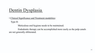 Dentin Dysplasia11
• Clinical Significance and Treatment modalities:
Type II:
Meticulous oral hygiene needs to be maintained.
Endodontic therapy can be accomplished more easily as the pulp canals
are not generally obliterated.
160
 