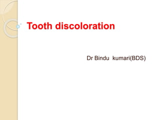 Tooth discoloration
Dr Bindu kumari(BDS)
 