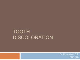 TOOTH
DISCOLORATION
Dr. Akinrodoye S.T.
BDS (IB)
 