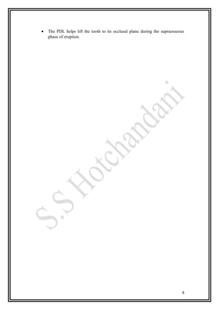 • The PDL helps lift the tooth to its occlusal plane during the supraosseous
phase of eruption.
8
 