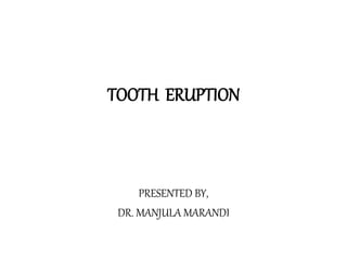TOOTH ERUPTION
PRESENTED BY,
DR. MANJULA MARANDI
 