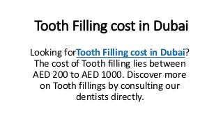 Tooth Filling cost in Dubai
Looking forTooth Filling cost in Dubai?
The cost of Tooth filling lies between
AED 200 to AED 1000. Discover more
on Tooth fillings by consulting our
dentists directly.
 