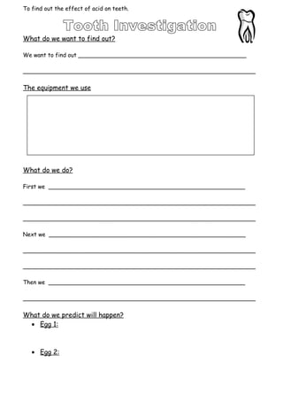 To find out the effect of acid on teeth.

What do we want to find out?
We want to find out _______________________________...