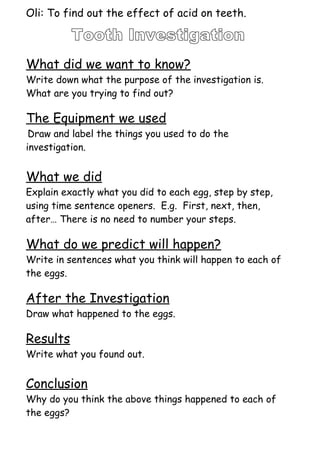Oli: To find out the effect of acid on teeth.

What did we want to know?
Write down what the purpose of the investigation ...