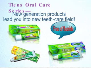 www.tiens.com Tiens Oral Care Series — New generation products  lead you into new teeth-care field! Free of fluoride 