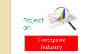 Project
on
Toothpaste
Industry
 