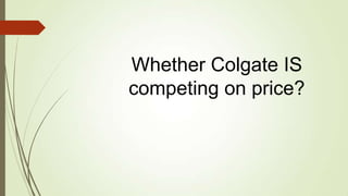 Whether Colgate IS
competing on price?
 