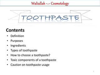 Contents
• Definition
• Purposes
• Ingredients
• Types of toothpaste
• How to choose a toothpaste?
• Toxic components of a toothpaste
• Caution on toothpaste usage
1
 