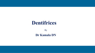 Dentifrices
By
Dr Kamala DN
 