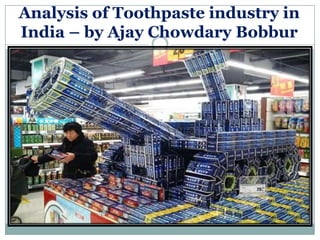 Analysis of Toothpaste industry in
India – by Ajay Chowdary Bobbur

 