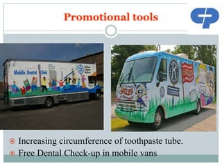 Promotional tools

Increasing circumference of toothpaste tube.
 Free Dental Check-up in mobile vans


 