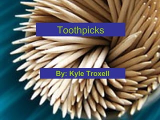 Toothpicks
By: Kyle Troxell
 