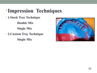 •Impression Techniques
• 1.Stock Tray Technique
Double Mix
Single Mix
• 2.Custom Tray Technique
Single Mix
53
 