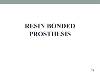 RESIN BONDED
PROSTHESIS
74
 