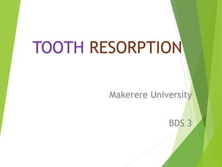 TOOTH RESORPTION
Makerere University
BDS 3
 