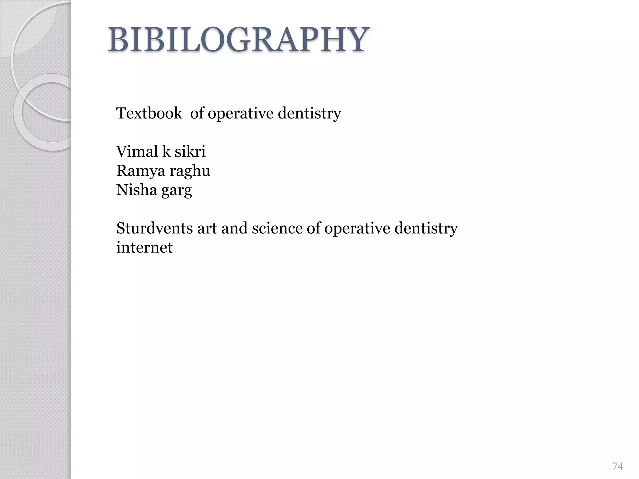BIBILOGRAPHY
74
Textbook of operative dentistry
Vimal k sikri
Ramya raghu
Nisha garg
Sturdvents art and science of operative dentistry
internet
 