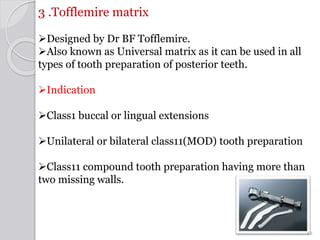 3 .Tofflemire matrix
Designed by Dr BF Tofflemire.
Also known as Universal matrix as it can be used in all
types of toot...