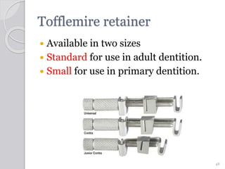 Tofflemire retainer
 Available in two sizes
 Standard for use in adult dentition.
 Small for use in primary dentition.
...