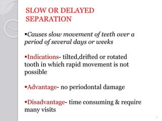 SLOW OR DELAYED
SEPARATION
Causes slow movement of teeth over a
period of several days or weeks
Indications- tilted,drif...