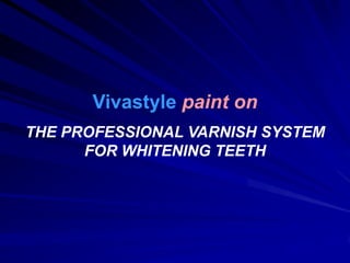 Vivastyle paint on
THE PROFESSIONAL VARNISH SYSTEM
FOR WHITENING TEETH

 