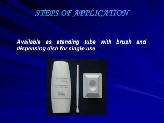 STEPS OF APPLICATION
Available as standing tube with brush and
dispensing dish for single use

 
