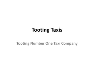 Tooting Taxis
Tooting Number One Taxi Company

 