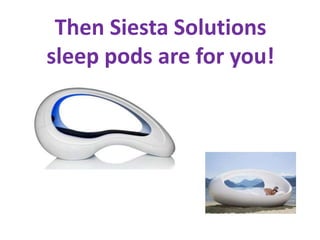 Then Siesta Solutions
sleep pods are for you!
 