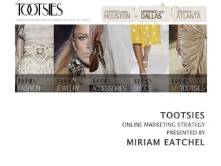 TOOTSIES ONLINE MARKETING STRATEGY PRESENTED BY MIRIAM EATCHEL 