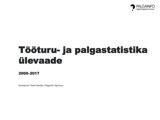 Tööturu- ja palgastatistika
ülevaade
2000–2017
Koostanud: Kadri Seeder, Palgainfo Agentuur
 
