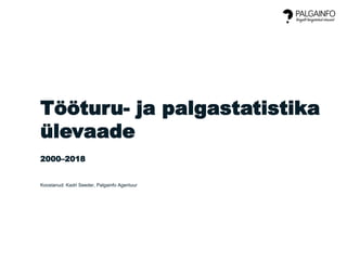 Tööturu- ja palgastatistika
ülevaade
2000–2018
Koostanud: Kadri Seeder, Palgainfo Agentuur
 