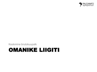 OMANIKE LIIGITI
Keskmine brutokuupalk
 