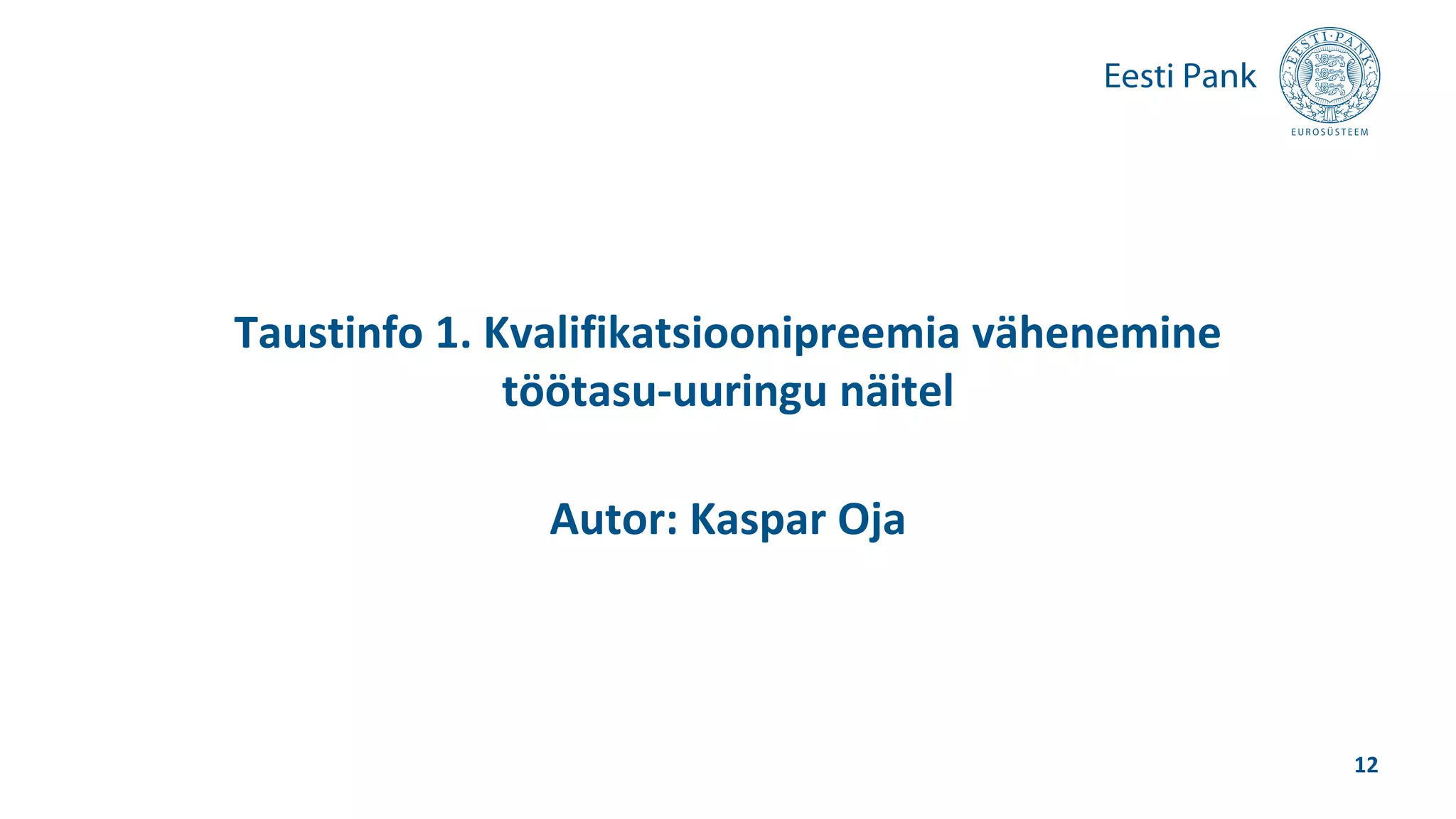 Taustinfo 1. Kvalifikatsioonipreemia vähenemine
töötasu-uuringu näitel
Autor: Kaspar Oja
12
 