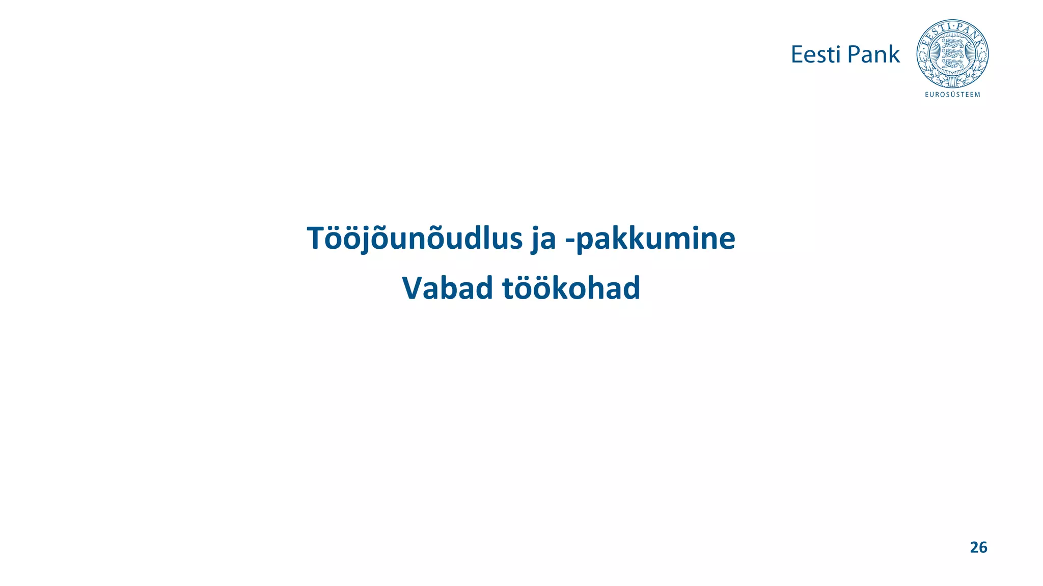 Tööjõunõudlus ja -pakkumine
Vabad töökohad
26
 