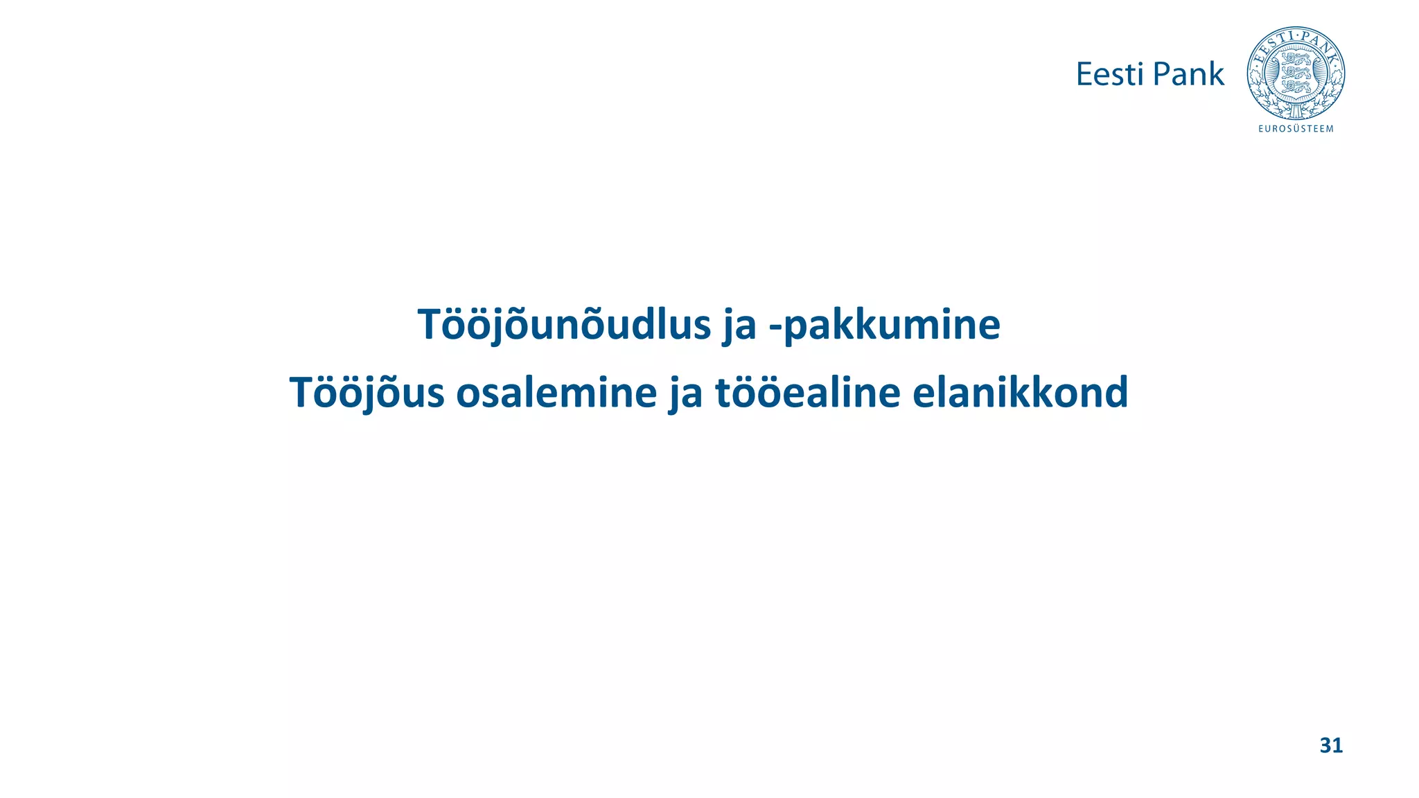 Tööjõunõudlus ja -pakkumine
Tööjõus osalemine ja tööealine elanikkond
31
 