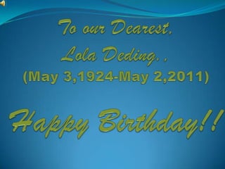 To our Dearest,Lola Deding., (May 3,1924-May 2,2011)Happy Birthday!! 