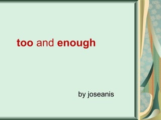 too  and  enough by joseanis 