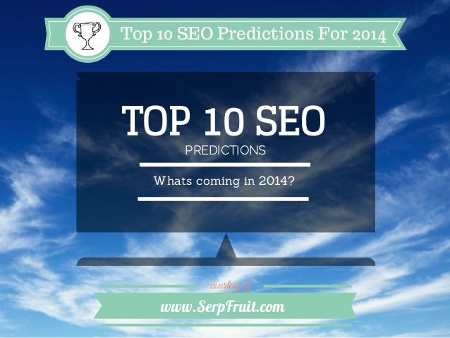Top 10 SEO Predictions For 2014

TOP 10 SEO
PREDICTIONS

Whats coming in 2014?

courtesy of

www.SerpFruit.com

 