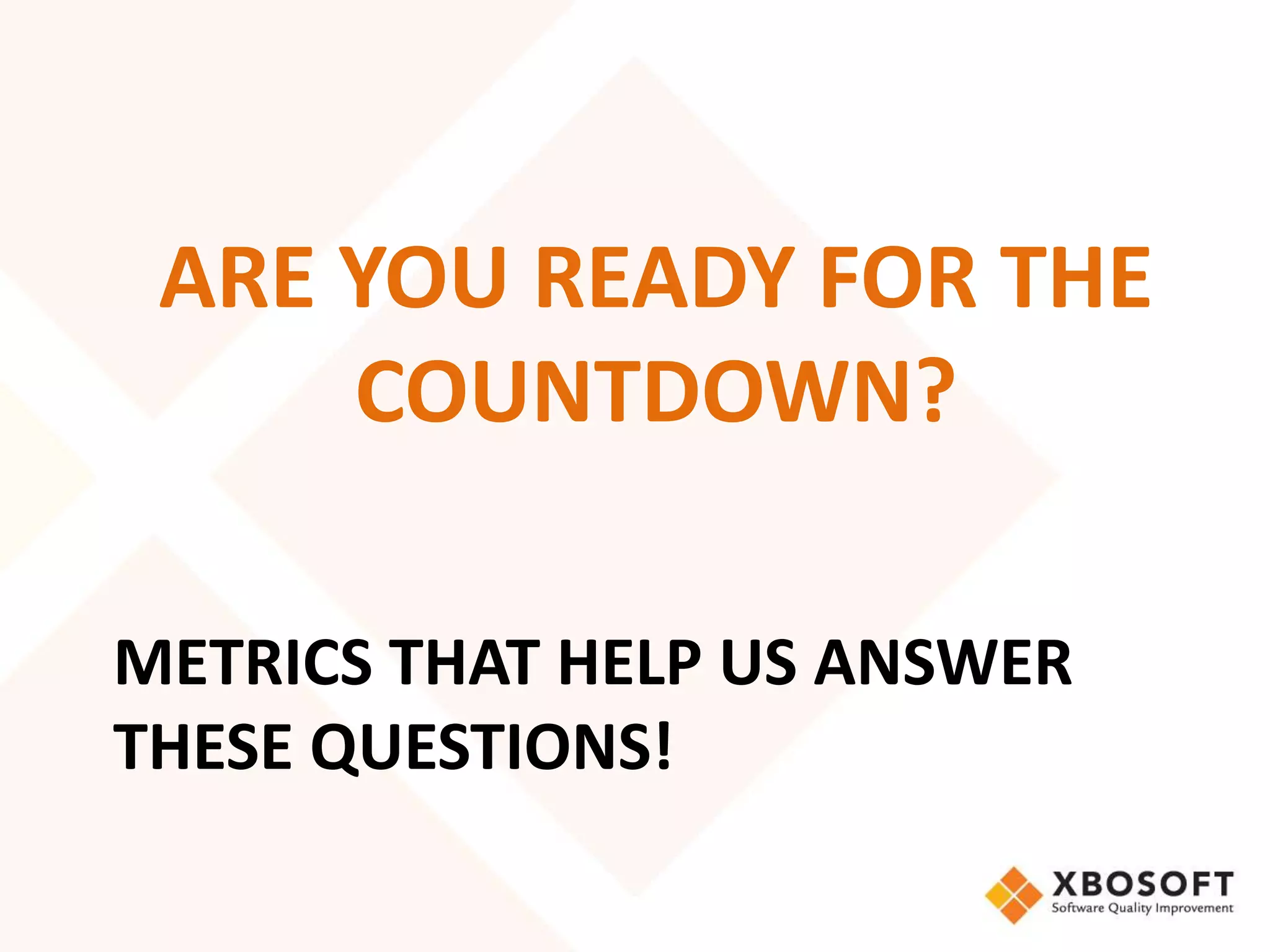 ARE YOU READY FOR THE 
COUNTDOWN? 
METRICS THAT HELP US ANSWER 
THESE QUESTIONS! 
 